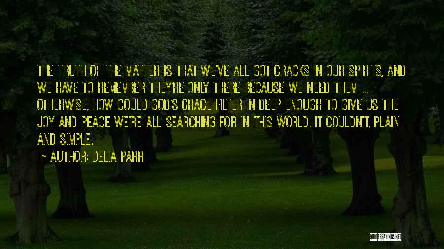 Delia Parr Quotes: The Truth Of The Matter Is That We've All Got Cracks In Our Spirits, And We Have To Remember They're