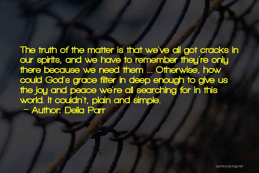 Delia Parr Quotes: The Truth Of The Matter Is That We've All Got Cracks In Our Spirits, And We Have To Remember They're