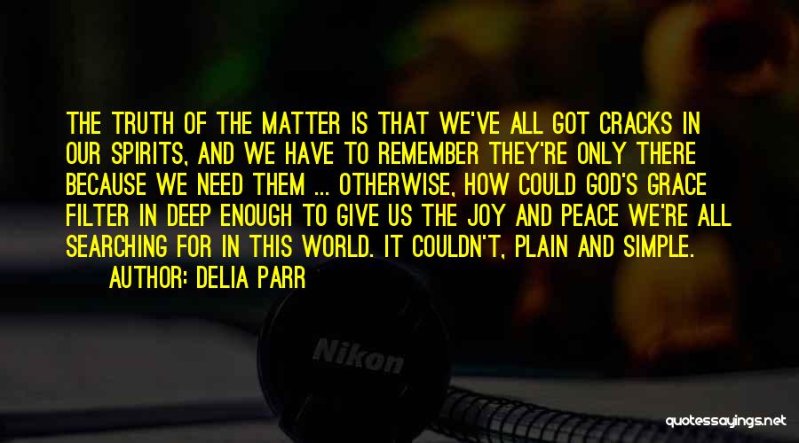 Delia Parr Quotes: The Truth Of The Matter Is That We've All Got Cracks In Our Spirits, And We Have To Remember They're