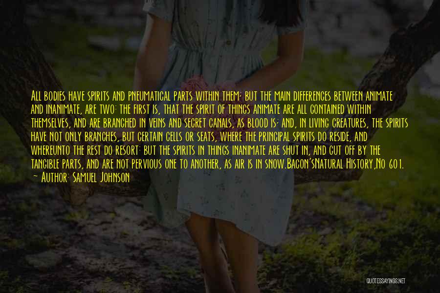 Samuel Johnson Quotes: All Bodies Have Spirits And Pneumatical Parts Within Them; But The Main Differences Between Animate And Inanimate, Are Two: The