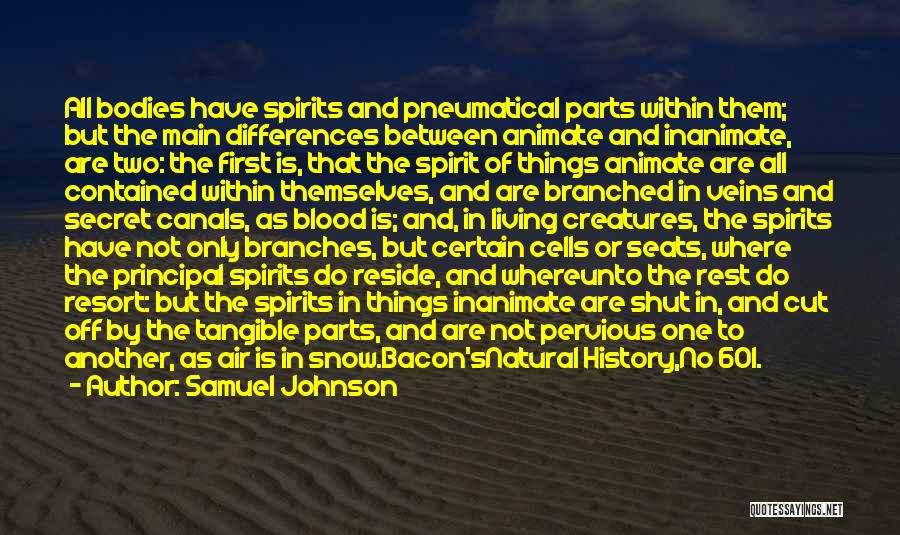 Samuel Johnson Quotes: All Bodies Have Spirits And Pneumatical Parts Within Them; But The Main Differences Between Animate And Inanimate, Are Two: The