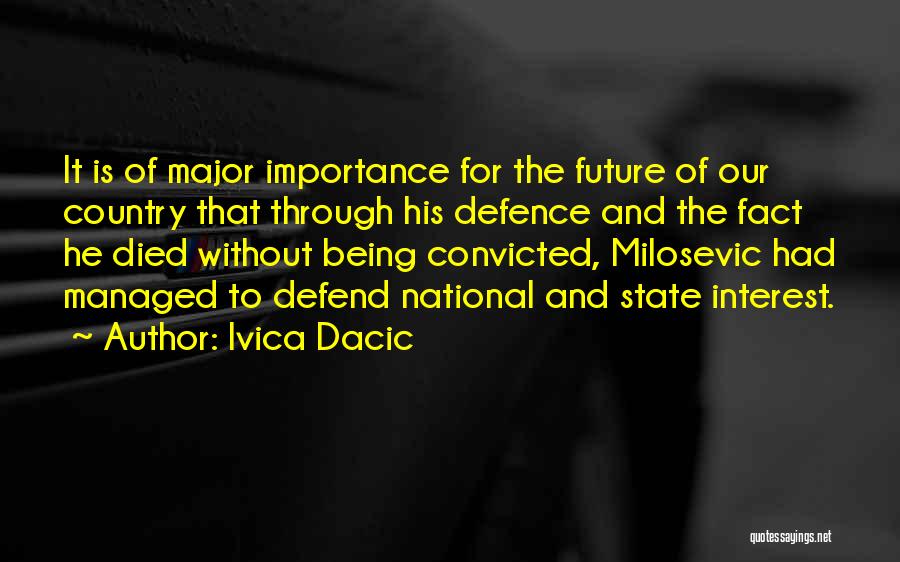 Ivica Dacic Quotes: It Is Of Major Importance For The Future Of Our Country That Through His Defence And The Fact He Died