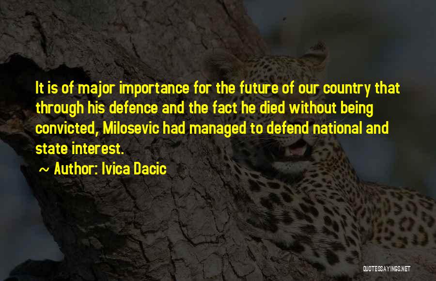 Ivica Dacic Quotes: It Is Of Major Importance For The Future Of Our Country That Through His Defence And The Fact He Died