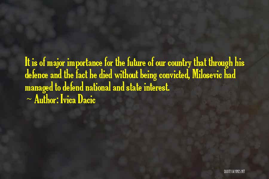 Ivica Dacic Quotes: It Is Of Major Importance For The Future Of Our Country That Through His Defence And The Fact He Died