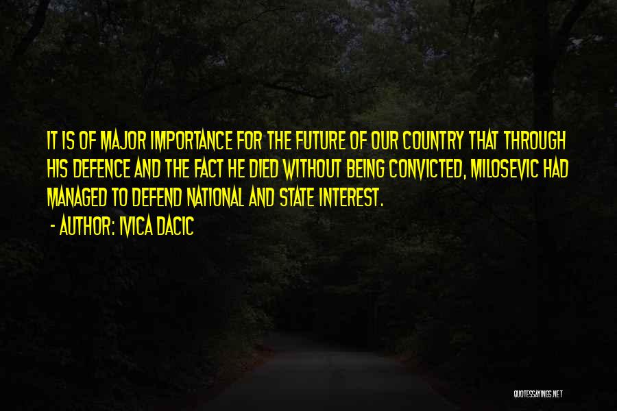 Ivica Dacic Quotes: It Is Of Major Importance For The Future Of Our Country That Through His Defence And The Fact He Died