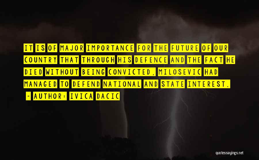 Ivica Dacic Quotes: It Is Of Major Importance For The Future Of Our Country That Through His Defence And The Fact He Died