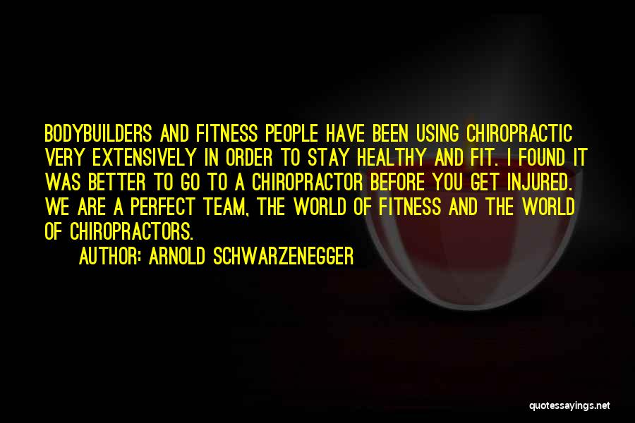 Arnold Schwarzenegger Quotes: Bodybuilders And Fitness People Have Been Using Chiropractic Very Extensively In Order To Stay Healthy And Fit. I Found It