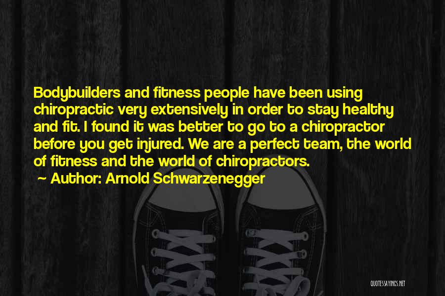 Arnold Schwarzenegger Quotes: Bodybuilders And Fitness People Have Been Using Chiropractic Very Extensively In Order To Stay Healthy And Fit. I Found It