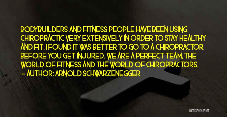 Arnold Schwarzenegger Quotes: Bodybuilders And Fitness People Have Been Using Chiropractic Very Extensively In Order To Stay Healthy And Fit. I Found It