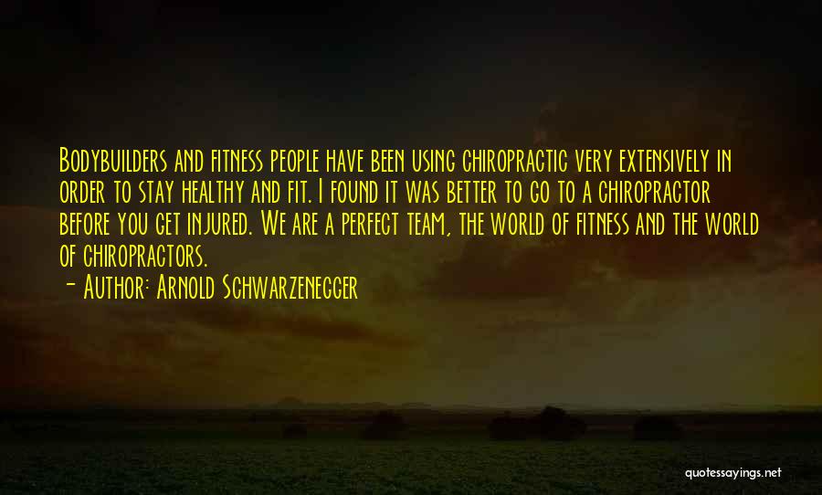 Arnold Schwarzenegger Quotes: Bodybuilders And Fitness People Have Been Using Chiropractic Very Extensively In Order To Stay Healthy And Fit. I Found It