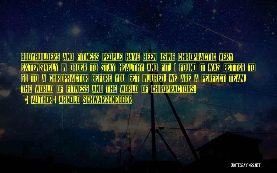 Arnold Schwarzenegger Quotes: Bodybuilders And Fitness People Have Been Using Chiropractic Very Extensively In Order To Stay Healthy And Fit. I Found It