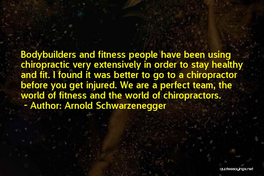 Arnold Schwarzenegger Quotes: Bodybuilders And Fitness People Have Been Using Chiropractic Very Extensively In Order To Stay Healthy And Fit. I Found It