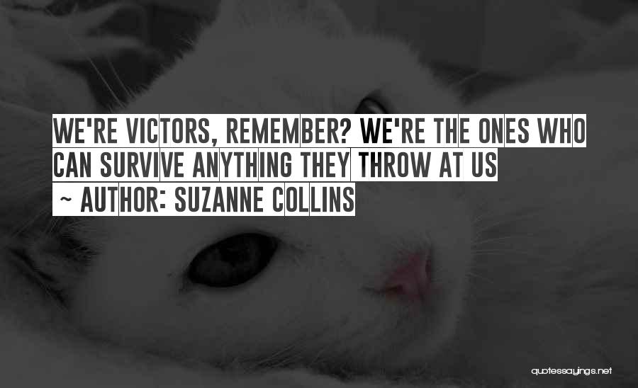 Suzanne Collins Quotes: We're Victors, Remember? We're The Ones Who Can Survive Anything They Throw At Us