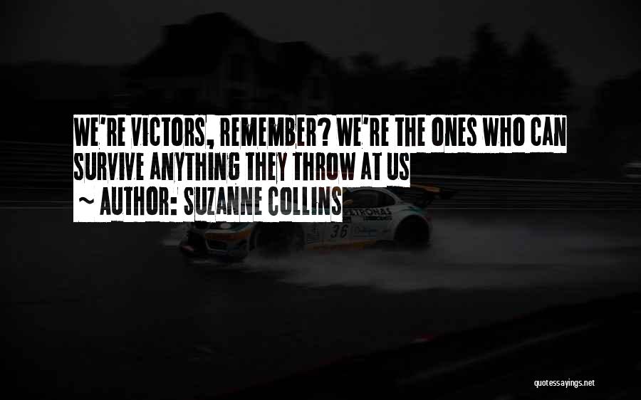 Suzanne Collins Quotes: We're Victors, Remember? We're The Ones Who Can Survive Anything They Throw At Us