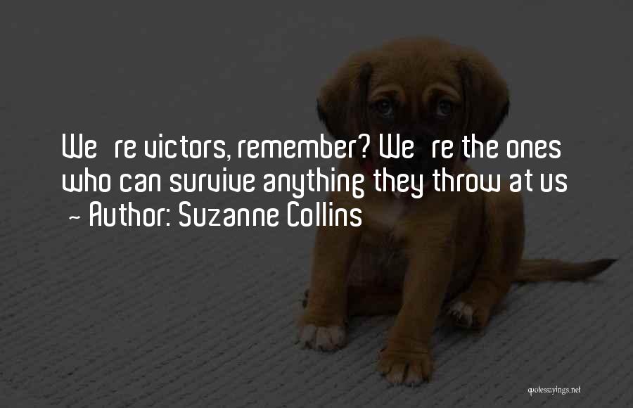 Suzanne Collins Quotes: We're Victors, Remember? We're The Ones Who Can Survive Anything They Throw At Us