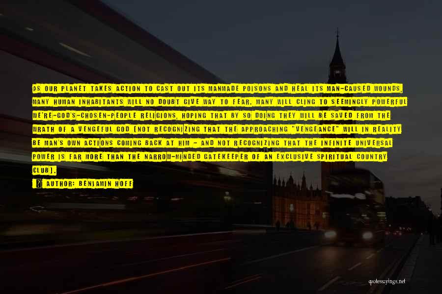 Benjamin Hoff Quotes: As Our Planet Takes Action To Cast Out Its Manmade Poisons And Heal Its Man-caused Wounds, Many Human Inhabitants Will