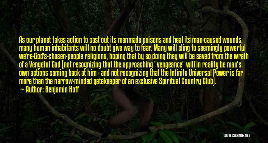 Benjamin Hoff Quotes: As Our Planet Takes Action To Cast Out Its Manmade Poisons And Heal Its Man-caused Wounds, Many Human Inhabitants Will