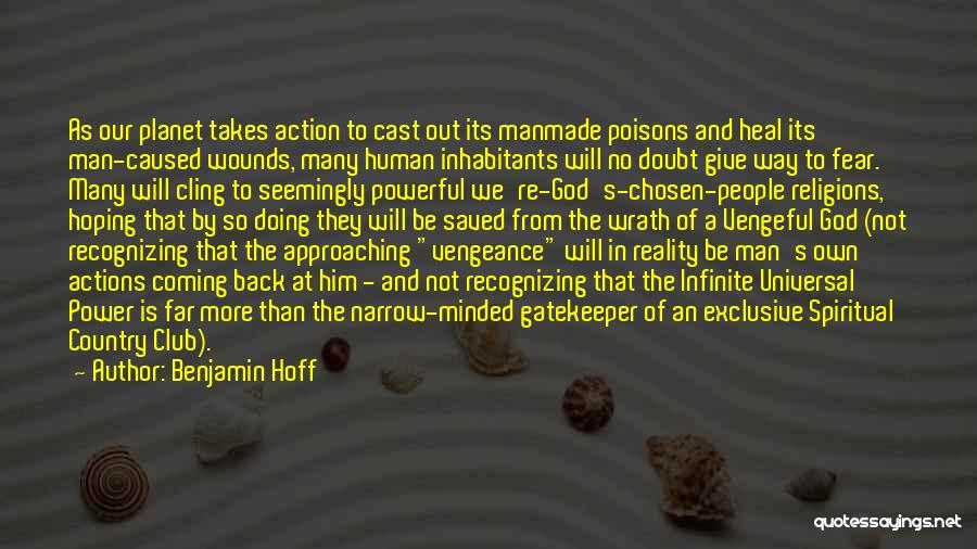Benjamin Hoff Quotes: As Our Planet Takes Action To Cast Out Its Manmade Poisons And Heal Its Man-caused Wounds, Many Human Inhabitants Will