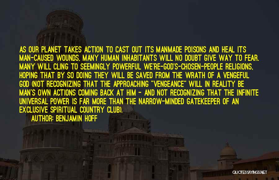 Benjamin Hoff Quotes: As Our Planet Takes Action To Cast Out Its Manmade Poisons And Heal Its Man-caused Wounds, Many Human Inhabitants Will