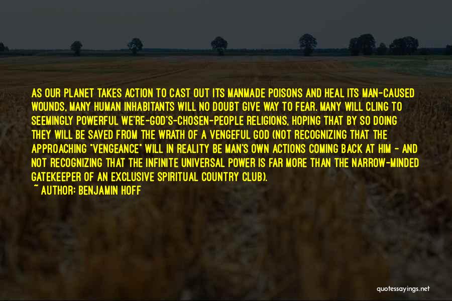 Benjamin Hoff Quotes: As Our Planet Takes Action To Cast Out Its Manmade Poisons And Heal Its Man-caused Wounds, Many Human Inhabitants Will