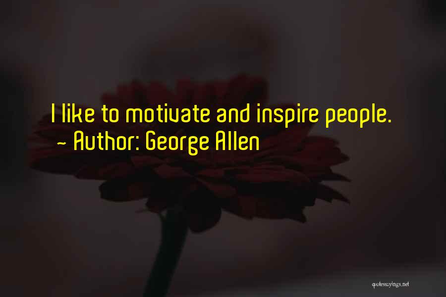 George Allen Quotes: I Like To Motivate And Inspire People.