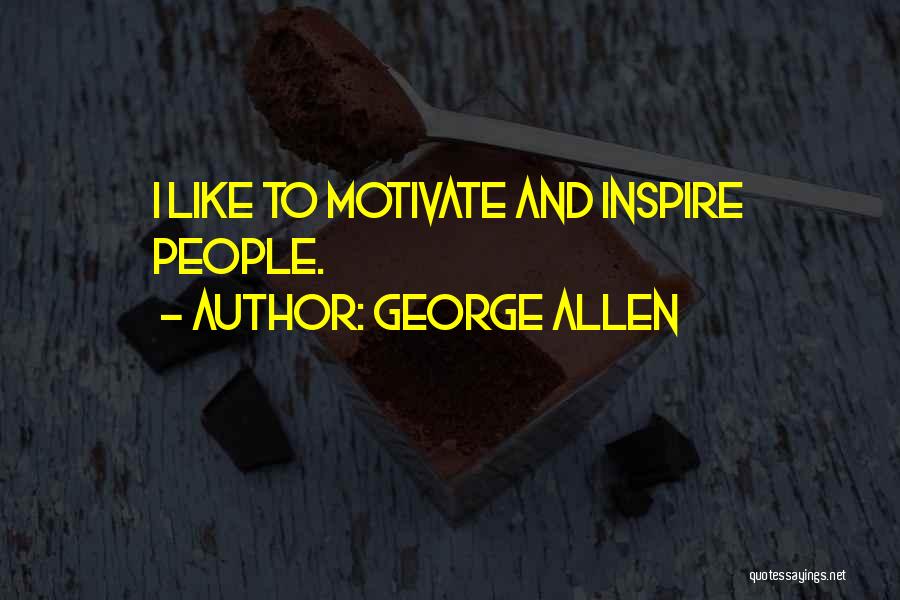George Allen Quotes: I Like To Motivate And Inspire People.