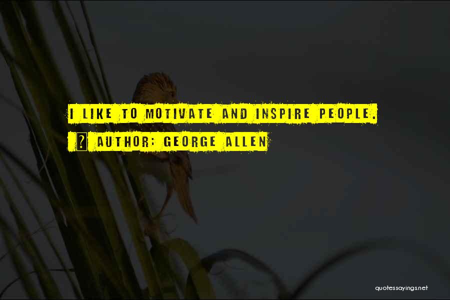 George Allen Quotes: I Like To Motivate And Inspire People.