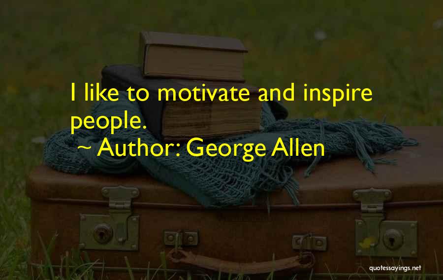 George Allen Quotes: I Like To Motivate And Inspire People.