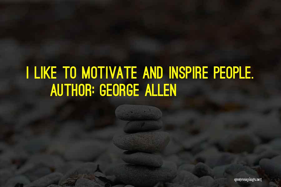 George Allen Quotes: I Like To Motivate And Inspire People.