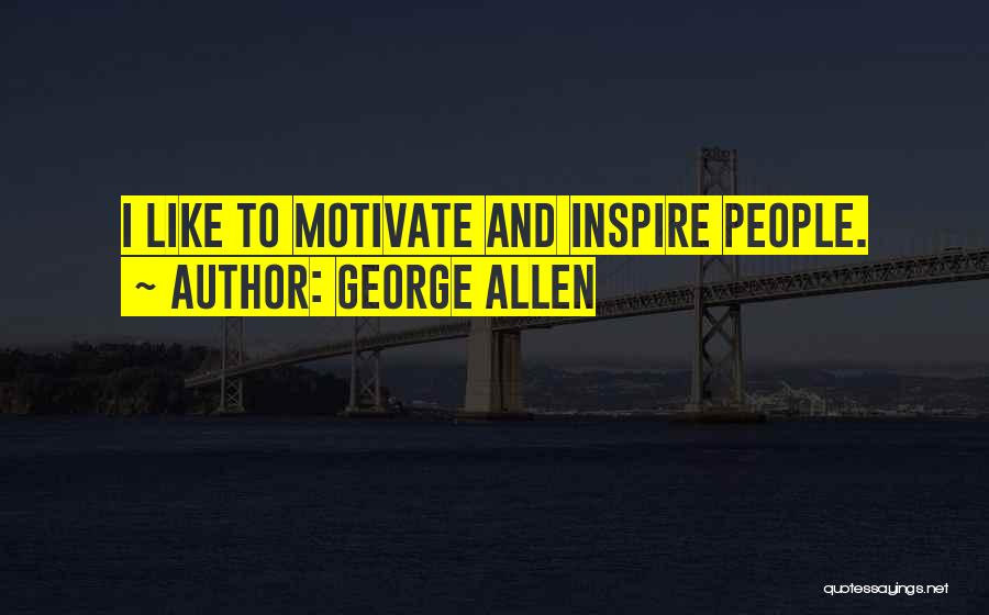 George Allen Quotes: I Like To Motivate And Inspire People.