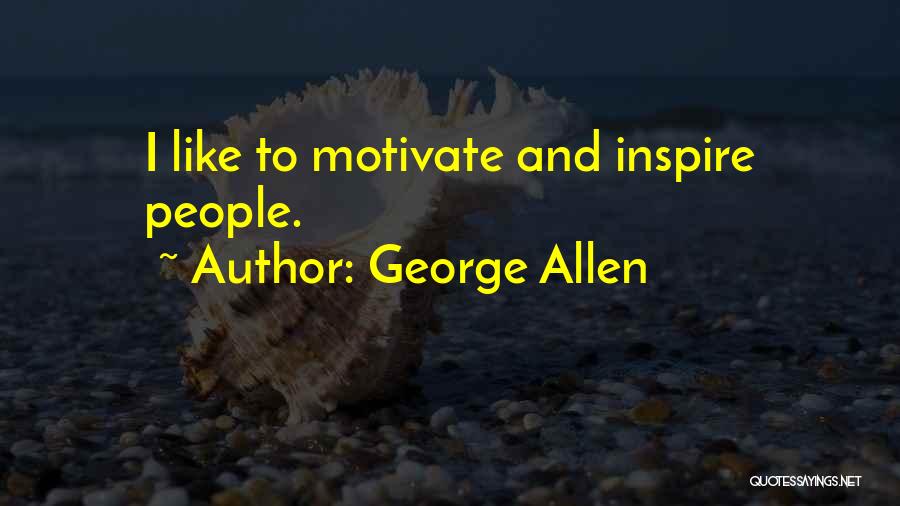 George Allen Quotes: I Like To Motivate And Inspire People.