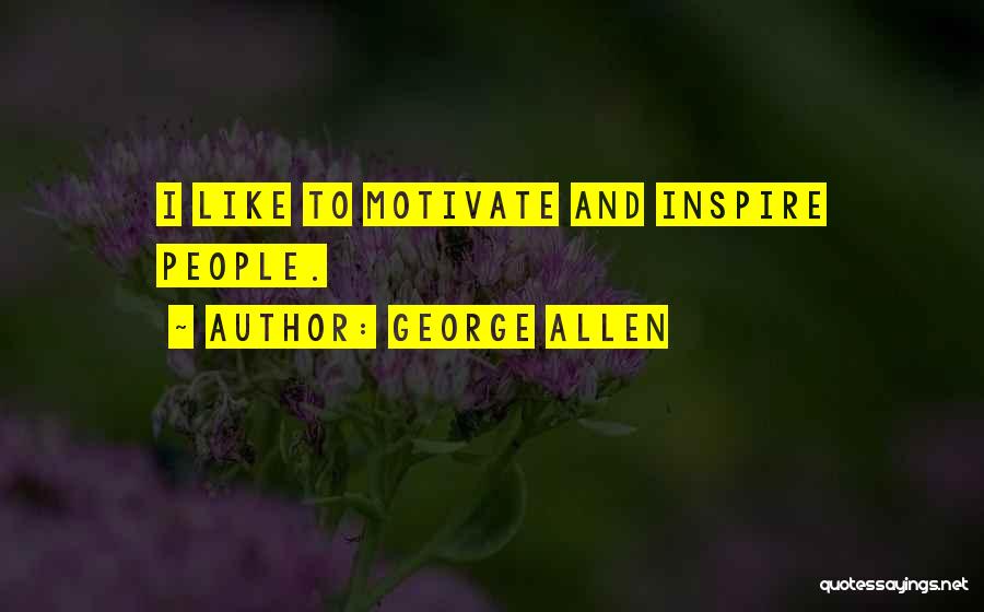 George Allen Quotes: I Like To Motivate And Inspire People.