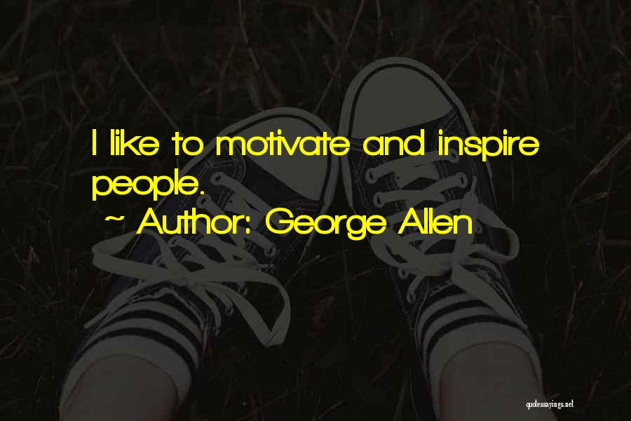 George Allen Quotes: I Like To Motivate And Inspire People.