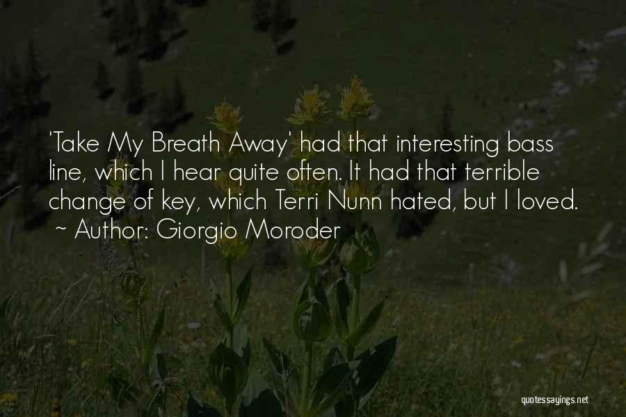 Giorgio Moroder Quotes: 'take My Breath Away' Had That Interesting Bass Line, Which I Hear Quite Often. It Had That Terrible Change Of