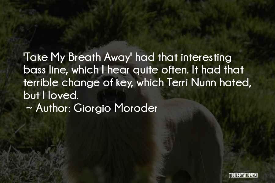 Giorgio Moroder Quotes: 'take My Breath Away' Had That Interesting Bass Line, Which I Hear Quite Often. It Had That Terrible Change Of