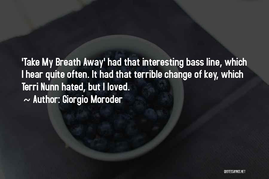 Giorgio Moroder Quotes: 'take My Breath Away' Had That Interesting Bass Line, Which I Hear Quite Often. It Had That Terrible Change Of