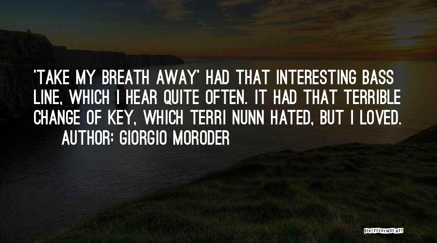 Giorgio Moroder Quotes: 'take My Breath Away' Had That Interesting Bass Line, Which I Hear Quite Often. It Had That Terrible Change Of
