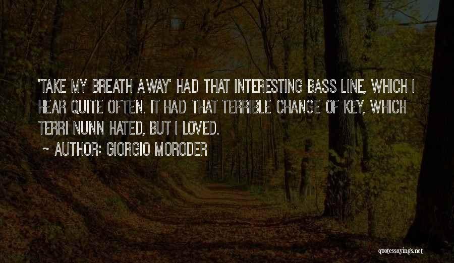 Giorgio Moroder Quotes: 'take My Breath Away' Had That Interesting Bass Line, Which I Hear Quite Often. It Had That Terrible Change Of