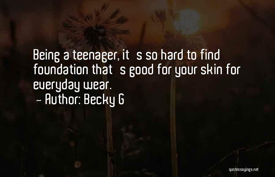 Becky G Quotes: Being A Teenager, It's So Hard To Find Foundation That's Good For Your Skin For Everyday Wear.