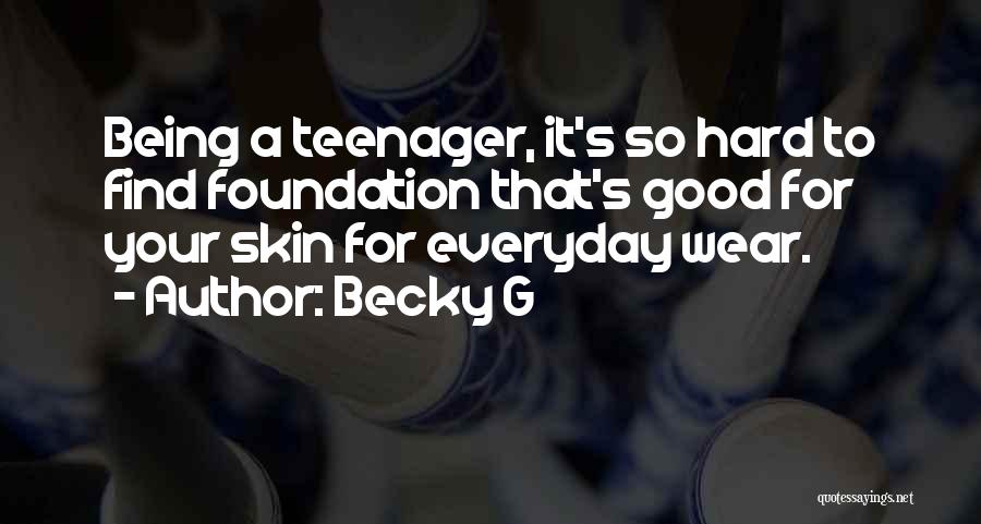Becky G Quotes: Being A Teenager, It's So Hard To Find Foundation That's Good For Your Skin For Everyday Wear.