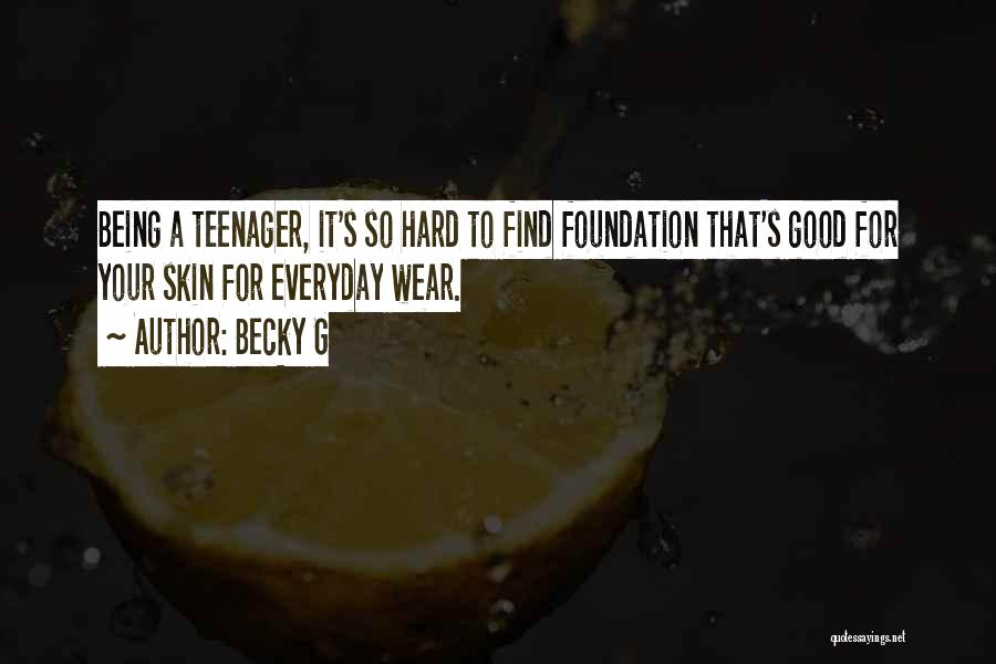 Becky G Quotes: Being A Teenager, It's So Hard To Find Foundation That's Good For Your Skin For Everyday Wear.