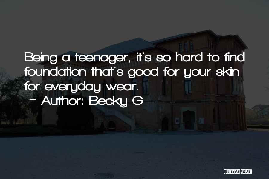 Becky G Quotes: Being A Teenager, It's So Hard To Find Foundation That's Good For Your Skin For Everyday Wear.