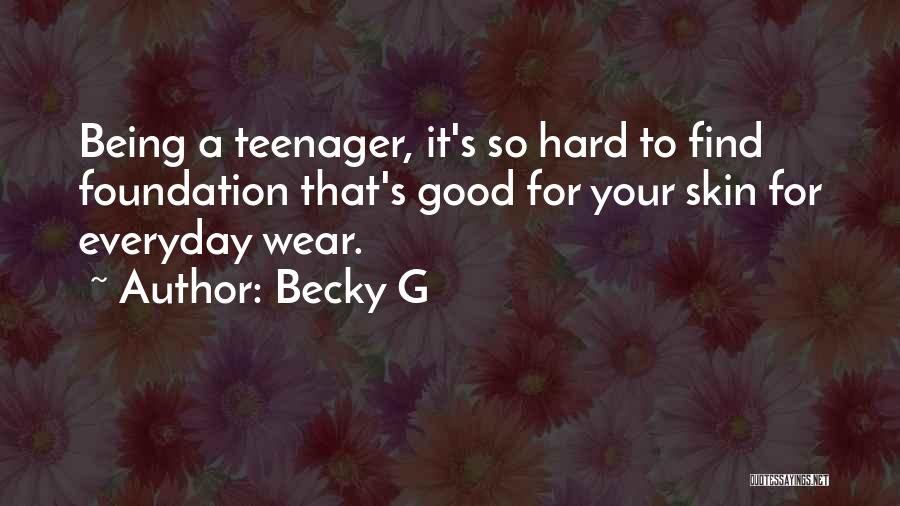 Becky G Quotes: Being A Teenager, It's So Hard To Find Foundation That's Good For Your Skin For Everyday Wear.