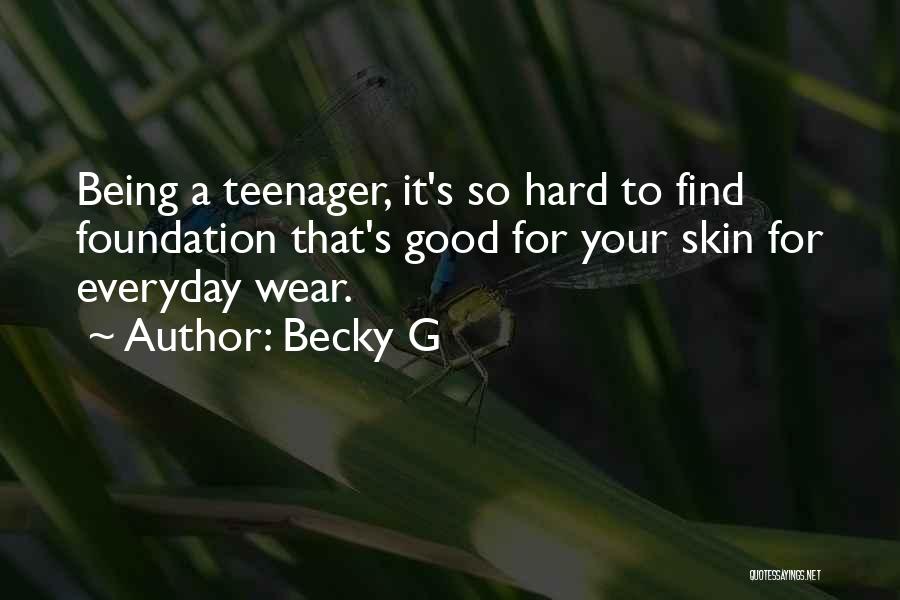 Becky G Quotes: Being A Teenager, It's So Hard To Find Foundation That's Good For Your Skin For Everyday Wear.