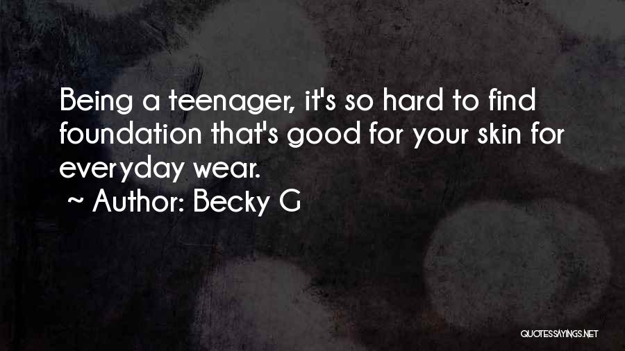 Becky G Quotes: Being A Teenager, It's So Hard To Find Foundation That's Good For Your Skin For Everyday Wear.