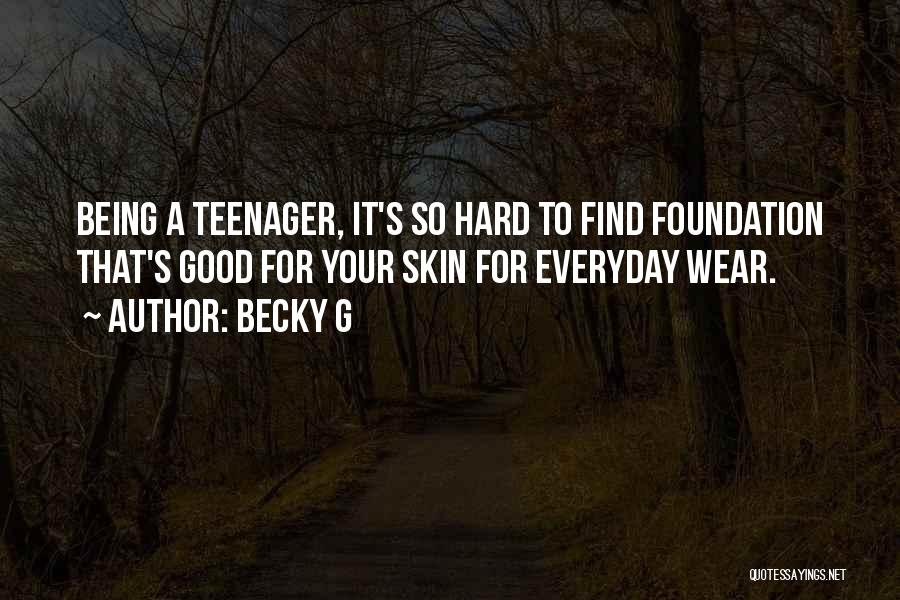Becky G Quotes: Being A Teenager, It's So Hard To Find Foundation That's Good For Your Skin For Everyday Wear.