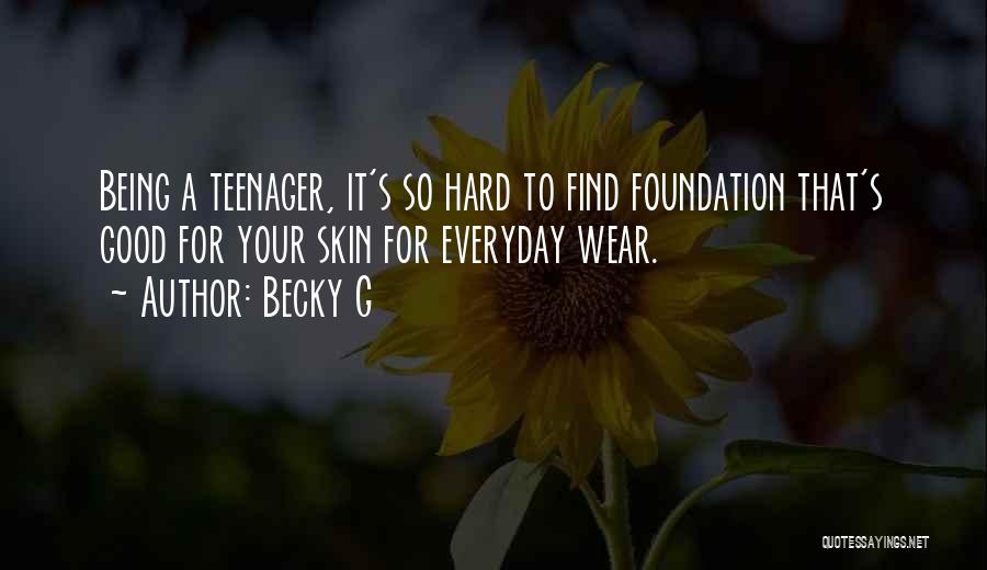 Becky G Quotes: Being A Teenager, It's So Hard To Find Foundation That's Good For Your Skin For Everyday Wear.