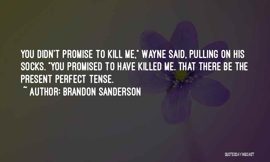 Brandon Sanderson Quotes: You Didn't Promise To Kill Me, Wayne Said, Pulling On His Socks. You Promised To Have Killed Me. That There