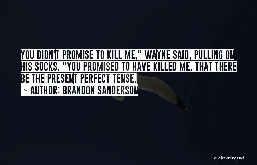Brandon Sanderson Quotes: You Didn't Promise To Kill Me, Wayne Said, Pulling On His Socks. You Promised To Have Killed Me. That There