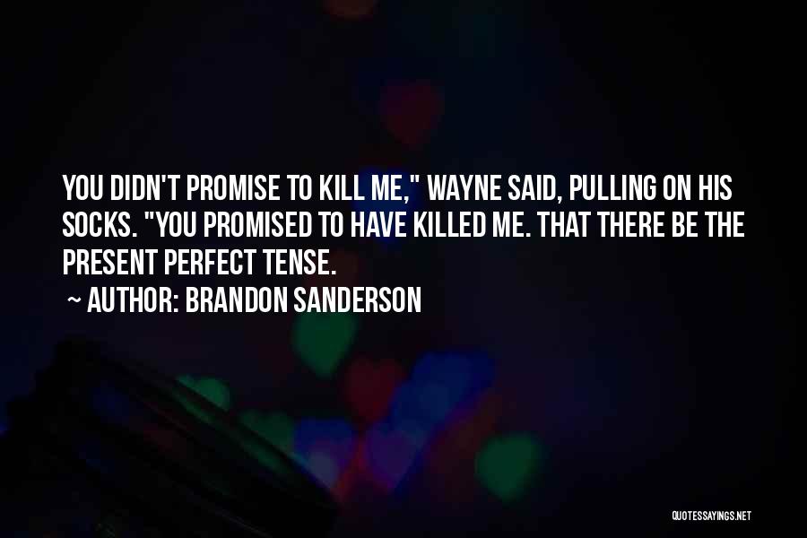 Brandon Sanderson Quotes: You Didn't Promise To Kill Me, Wayne Said, Pulling On His Socks. You Promised To Have Killed Me. That There